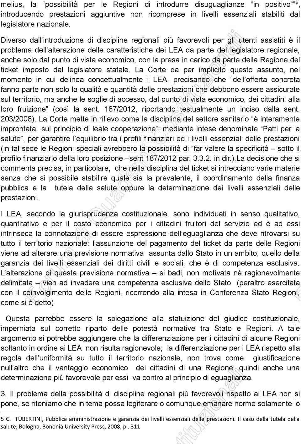 dal punto di vista economico, con la presa in carico da parte della Regione del ticket imposto dal legislatore statale.