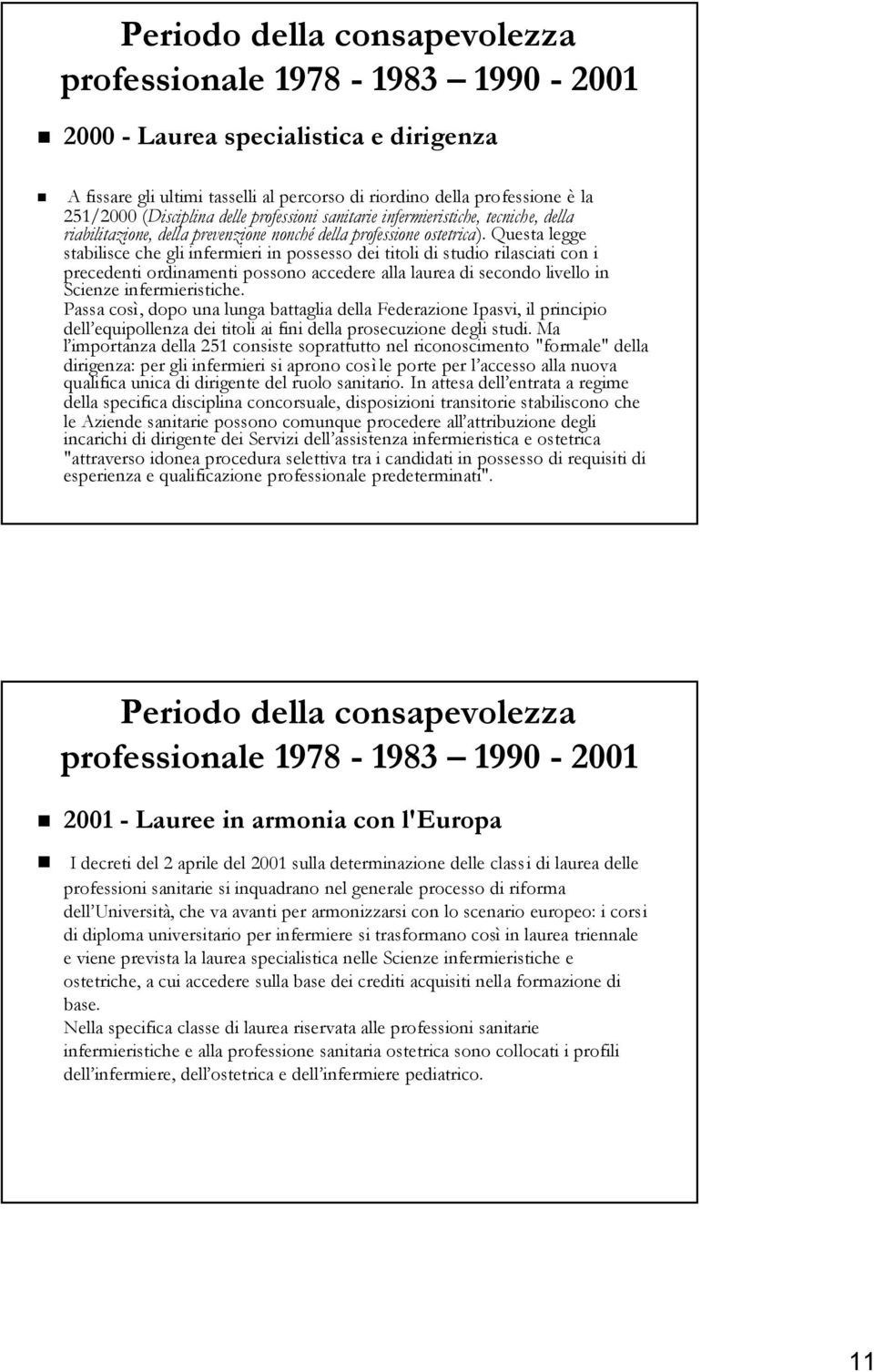 Questa legge stabilisce che gli infermieri in possesso dei titoli di studio rilasciati con i precedenti ordinamenti possono accedere alla laurea di secondo livello in Scienze infermieristiche.