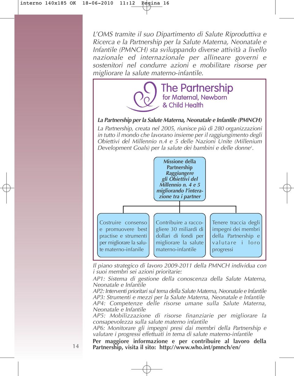 La Partnership per la Salute Materna, Neonatale e Infantile (PMNCH) La Partnership, creata nel 2005, riunisce più di 280 organizzazioni in tutto il mondo che lavorano insieme per il raggiungimento