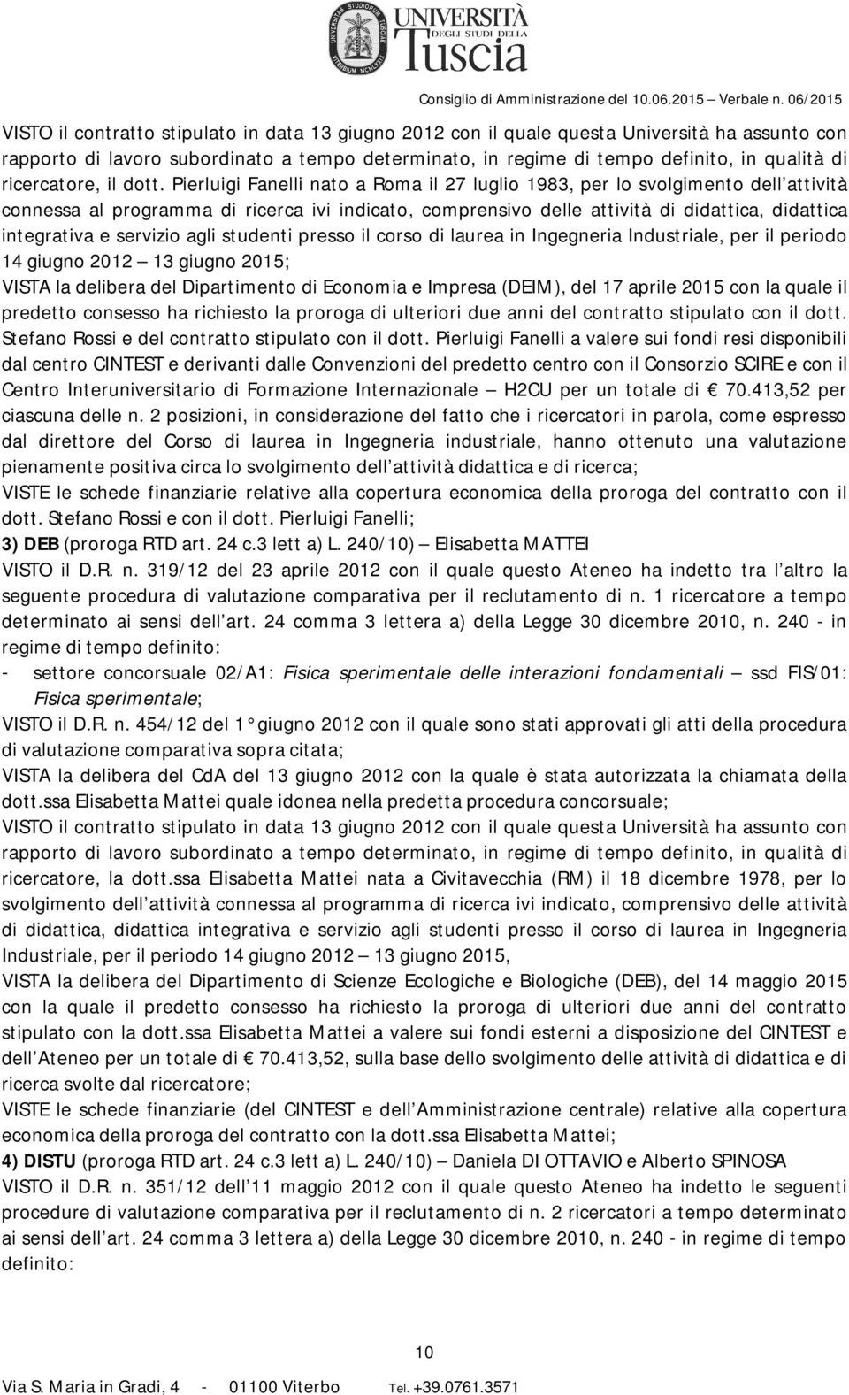 Pierluigi Fanelli nato a Roma il 27 luglio 1983, per lo svolgimento dell attività connessa al programma di ricerca ivi indicato, comprensivo delle attività di didattica, didattica integrativa e