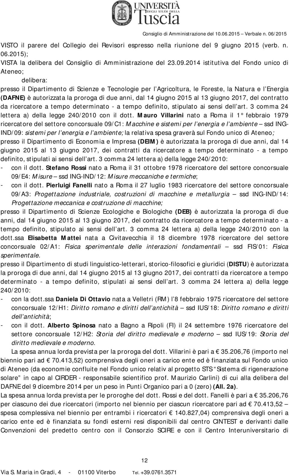 dal 14 giugno 2015 al 13 giugno 2017, del contratto da ricercatore a tempo determinato - a tempo definito, stipulato ai sensi dell art. 3 comma 24 lettera a) della legge 240/2010 con il dott.