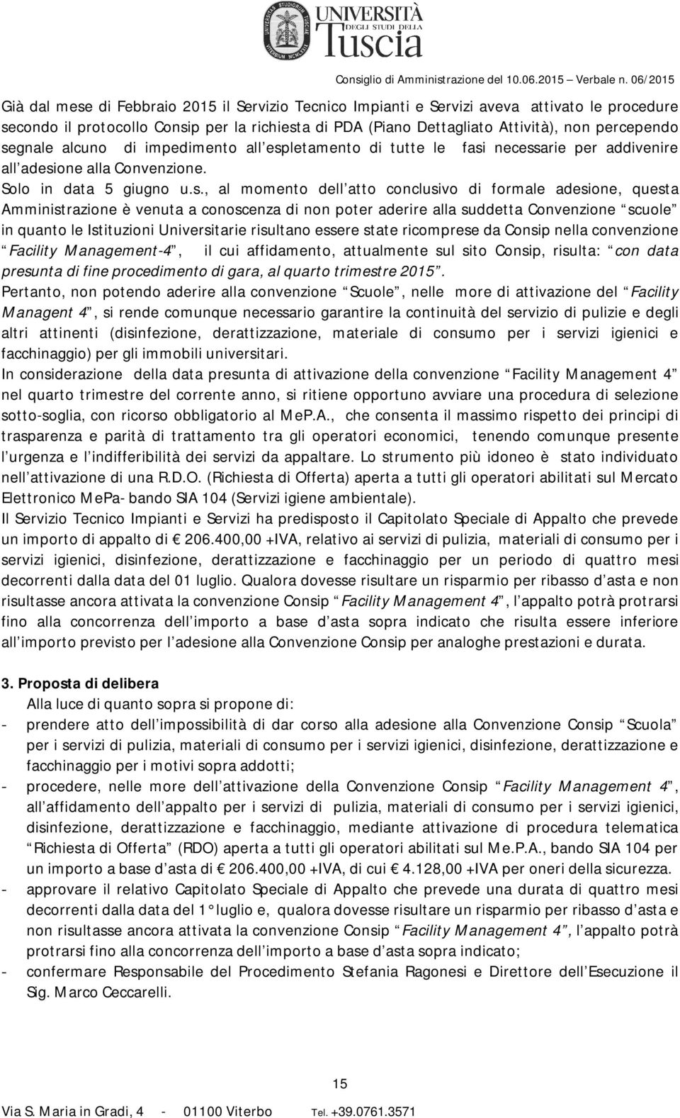 adesione, questa Amministrazione è venuta a conoscenza di non poter aderire alla suddetta Convenzione scuole in quanto le Istituzioni Universitarie risultano essere state ricomprese da Consip nella