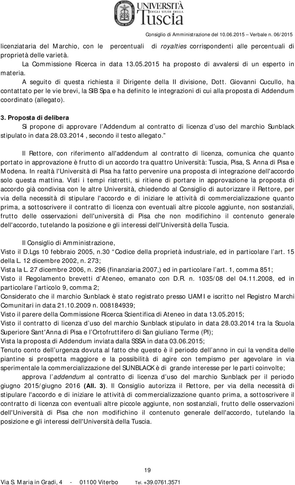 Giovanni Cucullo, ha contattato per le vie brevi, la SIB Spa e ha definito le integrazioni di cui alla proposta di Addendum coordinato (allegato). 3.