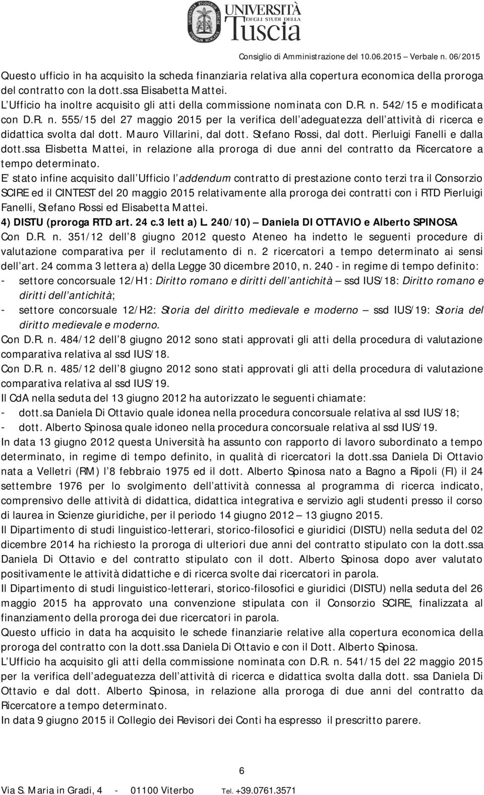 Mauro Villarini, dal dott. Stefano Rossi, dal dott. Pierluigi Fanelli e dalla dott.ssa Elisbetta Mattei, in relazione alla proroga di due anni del contratto da Ricercatore a tempo determinato.