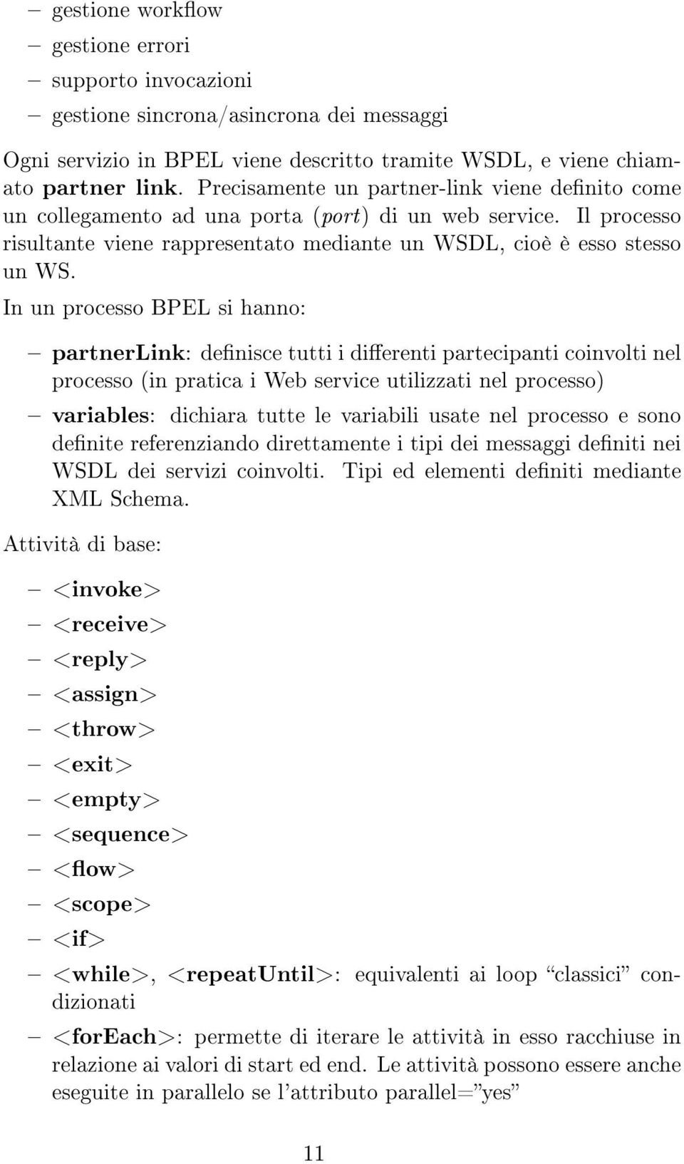 In un processo BPEL si hanno: partnerlink: denisce tutti i dierenti partecipanti coinvolti nel processo (in pratica i Web service utilizzati nel processo) variables: dichiara tutte le variabili usate