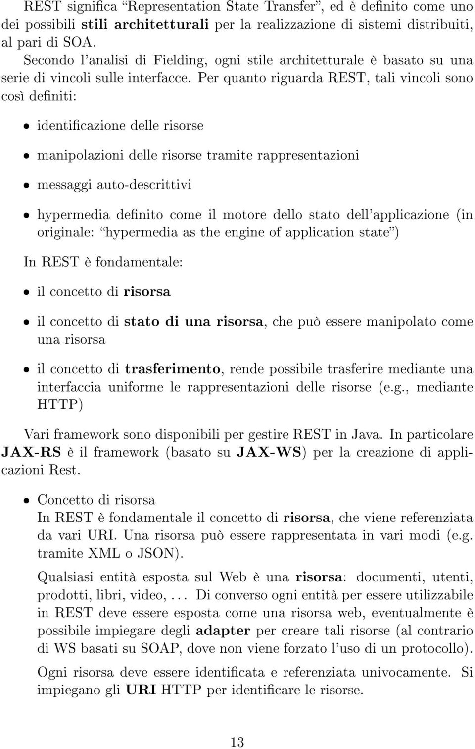 Per quanto riguarda REST, tali vincoli sono così deniti: ˆ identicazione delle risorse ˆ manipolazioni delle risorse tramite rappresentazioni ˆ messaggi auto-descrittivi ˆ hypermedia denito come il