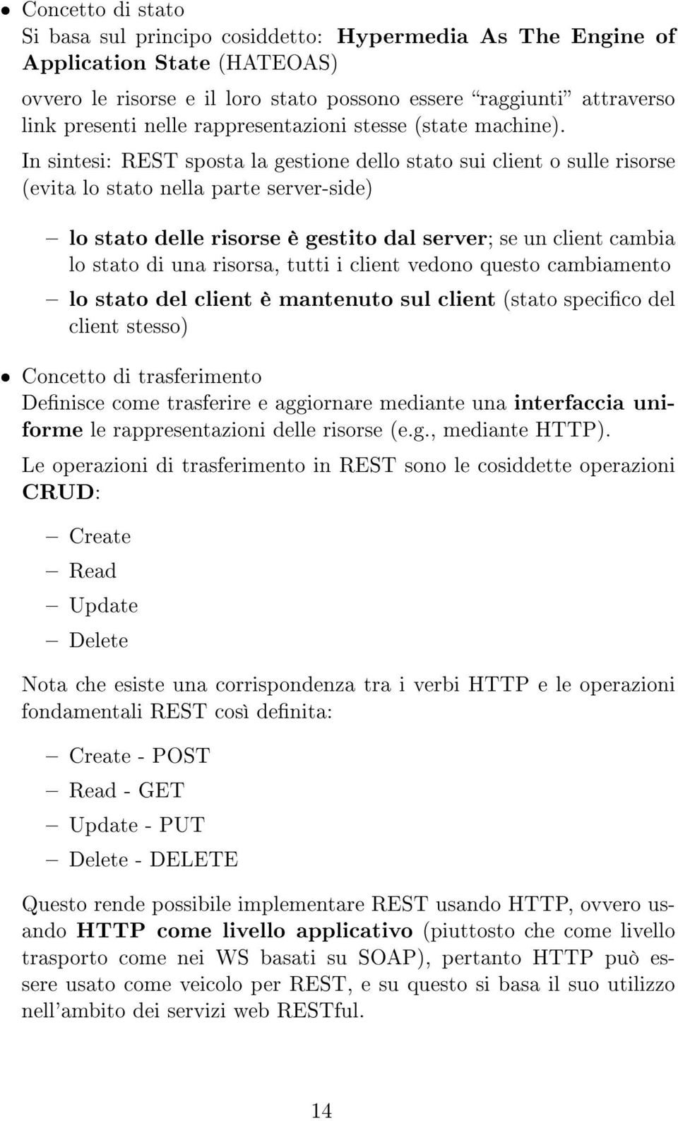 In sintesi: REST sposta la gestione dello stato sui client o sulle risorse (evita lo stato nella parte server-side) lo stato delle risorse è gestito dal server; se un client cambia lo stato di una