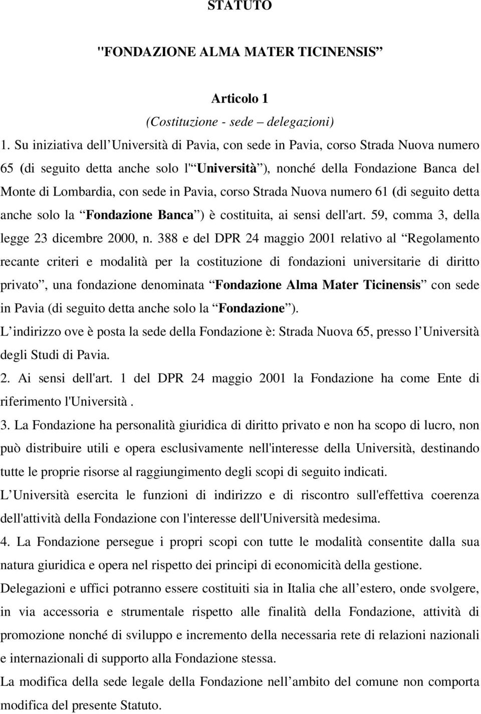 Pavia, corso Strada Nuova numero 61 (di seguito detta anche solo la Fondazione Banca ) è costituita, ai sensi dell'art. 59, comma 3, della legge 23 dicembre 2000, n.