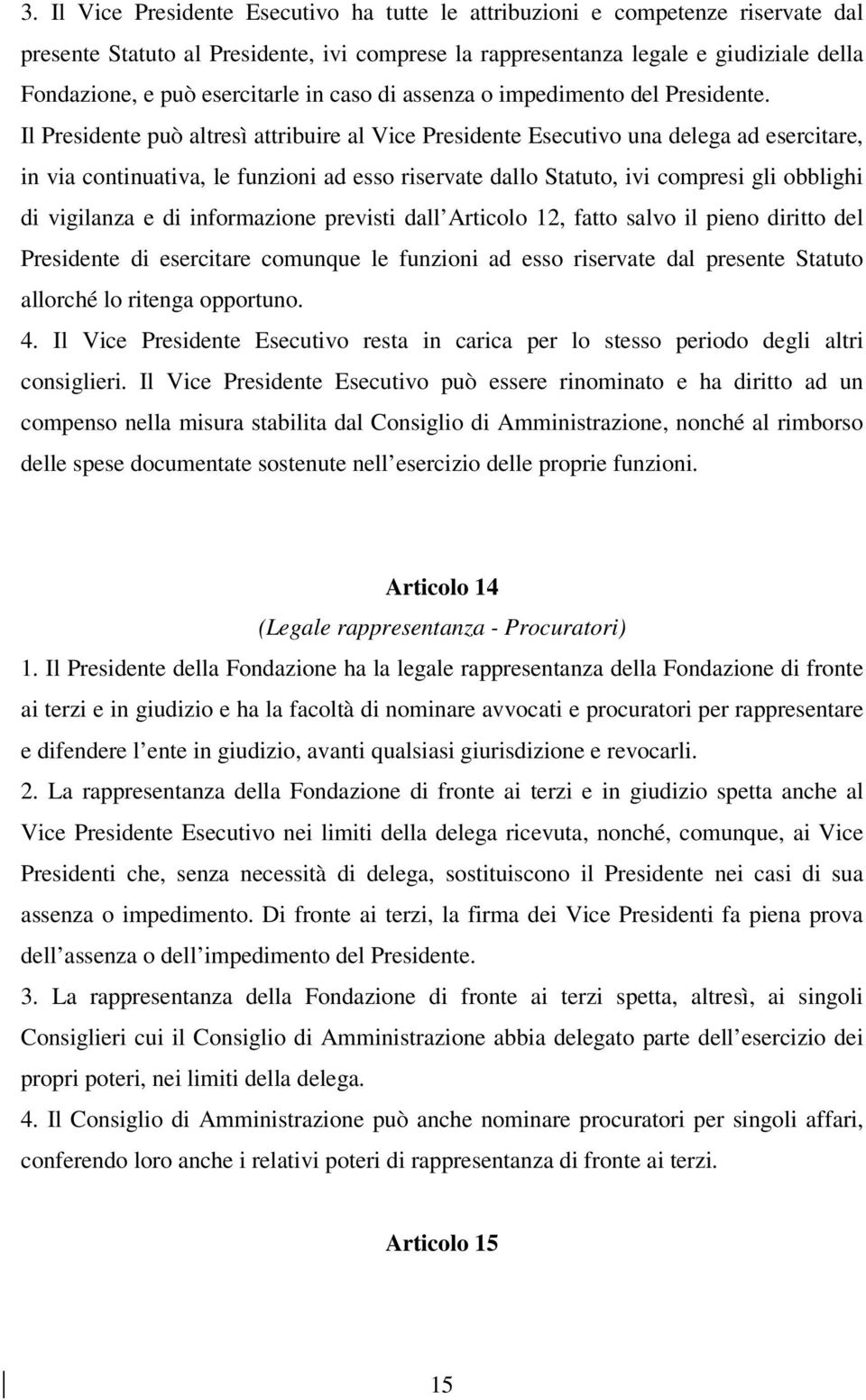 Il Presidente può altresì attribuire al Vice Presidente Esecutivo una delega ad esercitare, in via continuativa, le funzioni ad esso riservate dallo Statuto, ivi compresi gli obblighi di vigilanza e