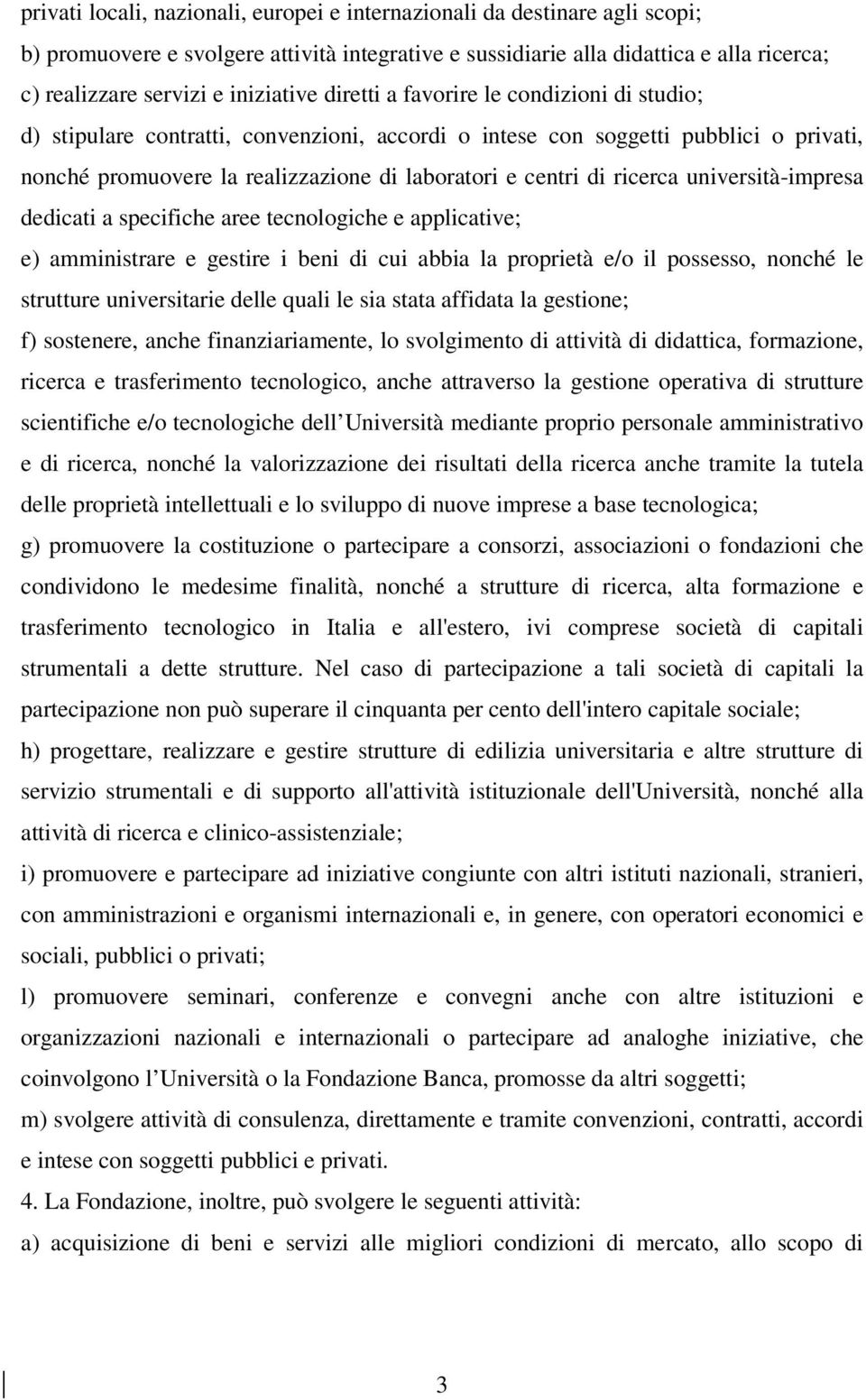 di ricerca università-impresa dedicati a specifiche aree tecnologiche e applicative; e) amministrare e gestire i beni di cui abbia la proprietà e/o il possesso, nonché le strutture universitarie