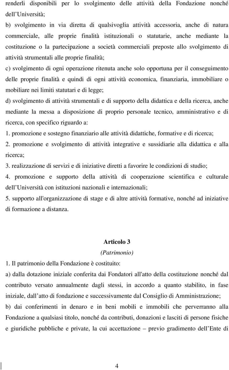 svolgimento di ogni operazione ritenuta anche solo opportuna per il conseguimento delle proprie finalità e quindi di ogni attività economica, finanziaria, immobiliare o mobiliare nei limiti statutari