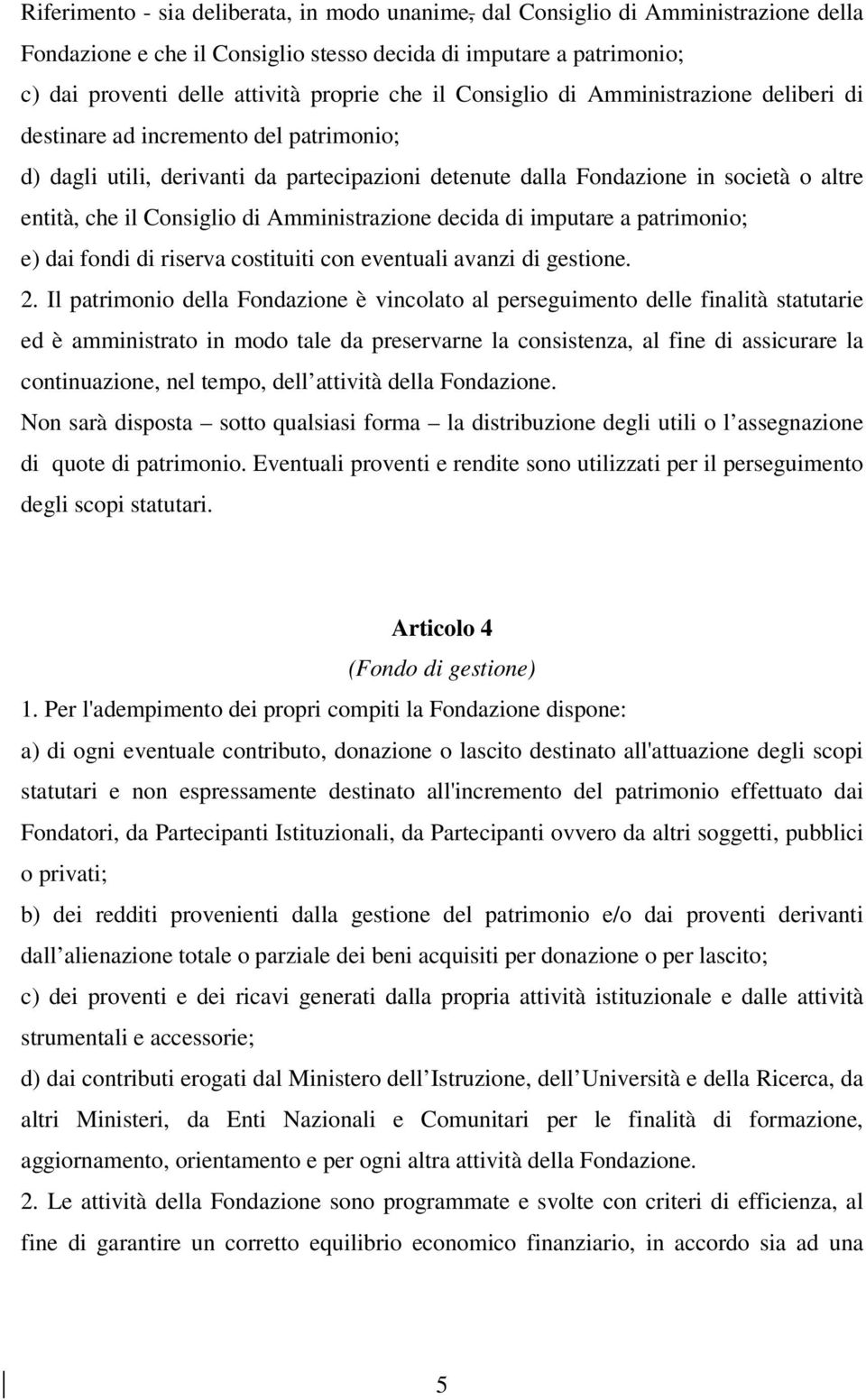 di Amministrazione decida di imputare a patrimonio; e) dai fondi di riserva costituiti con eventuali avanzi di gestione. 2.