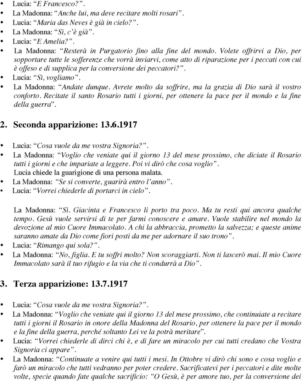 Volete offrirvi a Dio, per sopportare tutte le sofferenze che vorrà inviarvi, come atto di riparazione per i peccati con cui è offeso e di supplica per la conversione dei peccatori?