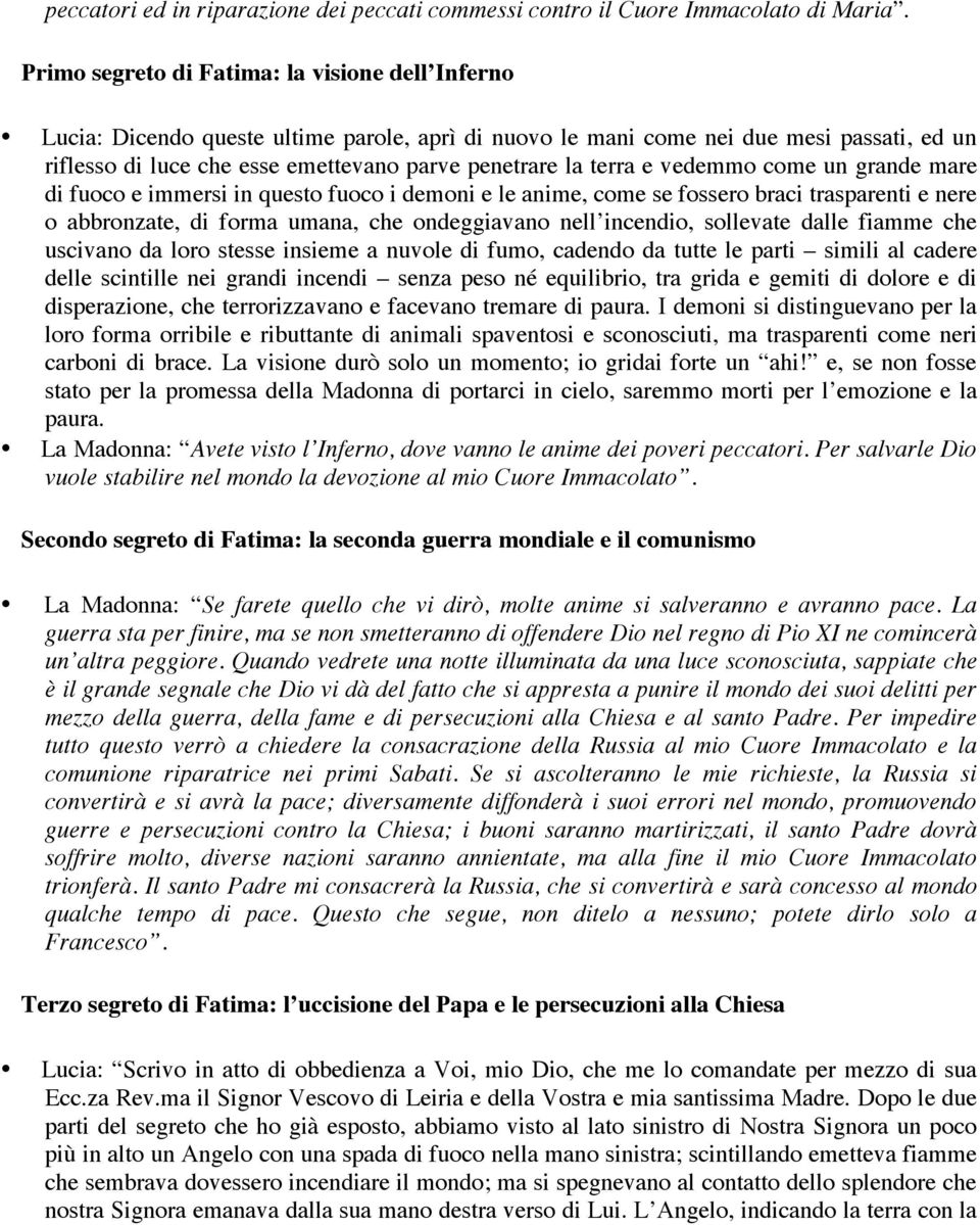 terra e vedemmo come un grande mare di fuoco e immersi in questo fuoco i demoni e le anime, come se fossero braci trasparenti e nere o abbronzate, di forma umana, che ondeggiavano nell incendio,