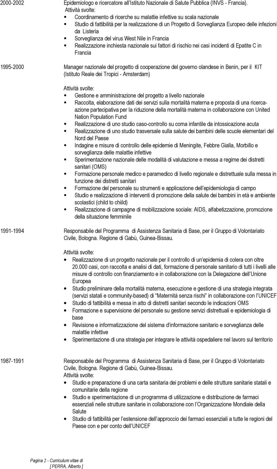 West Nile in Francia Realizzazione inchiesta nazionale sui fattori di rischio nei casi incidenti di Epatite C in Francia 1995-2000 Manager nazionale del progetto di cooperazione del governo olandese