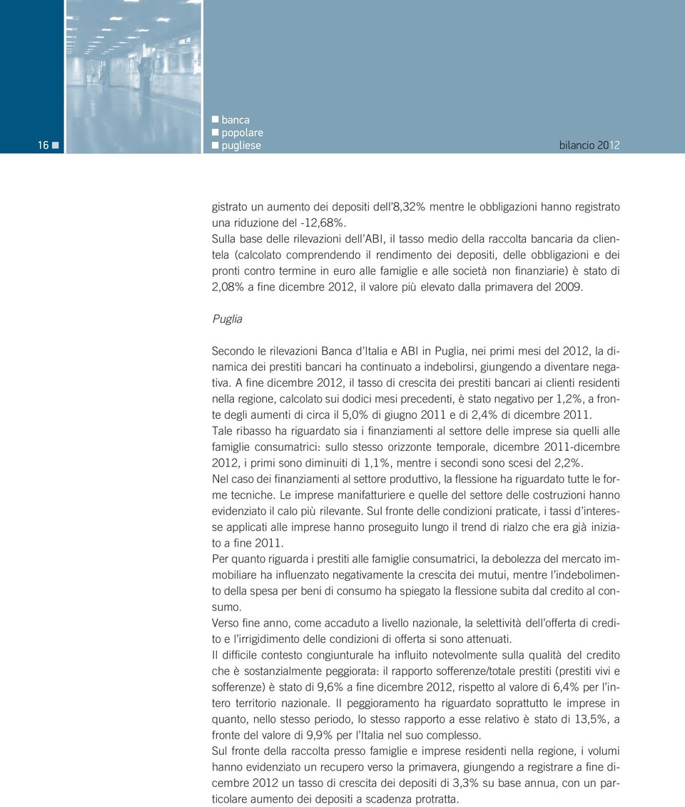 alle famiglie e alle società non finanziarie) è stato di 2,08% a fine dicembre 2012, il valore più elevato dalla primavera del 2009.