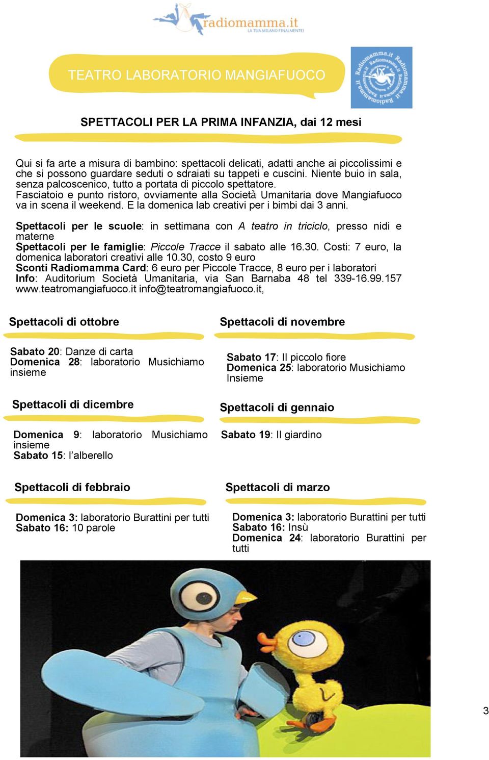 Fasciatoio e punto ristoro, ovviamente alla Società Umanitaria dove Mangiafuoco va in scena il weekend. E la domenica lab creativi per i bimbi dai 3 anni.