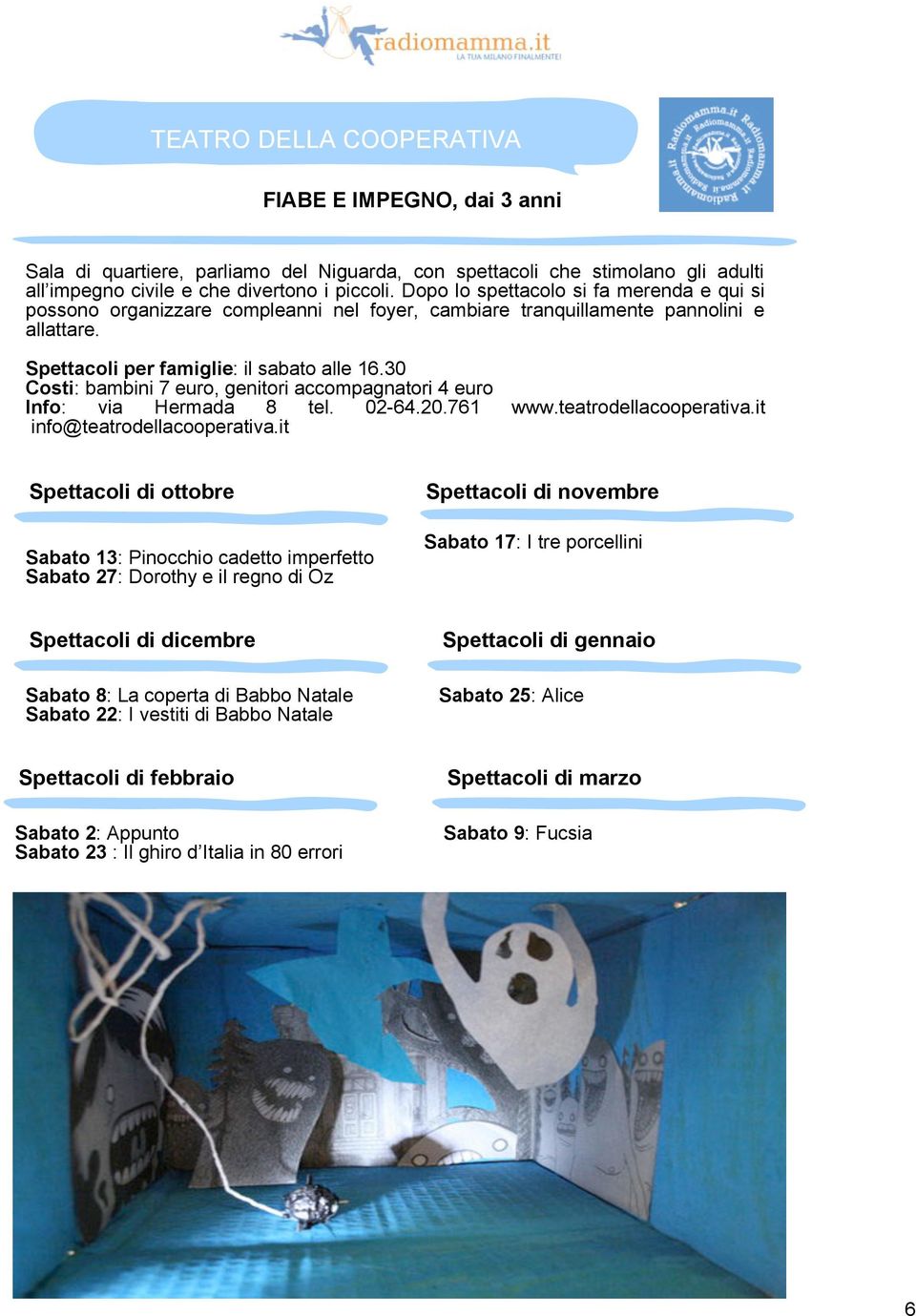 30 Costi: bambini 7 euro, genitori accompagnatori 4 euro Info: via Hermada 8 tel. 02-64.20.761 www.teatrodellacooperativa.it info@teatrodellacooperativa.