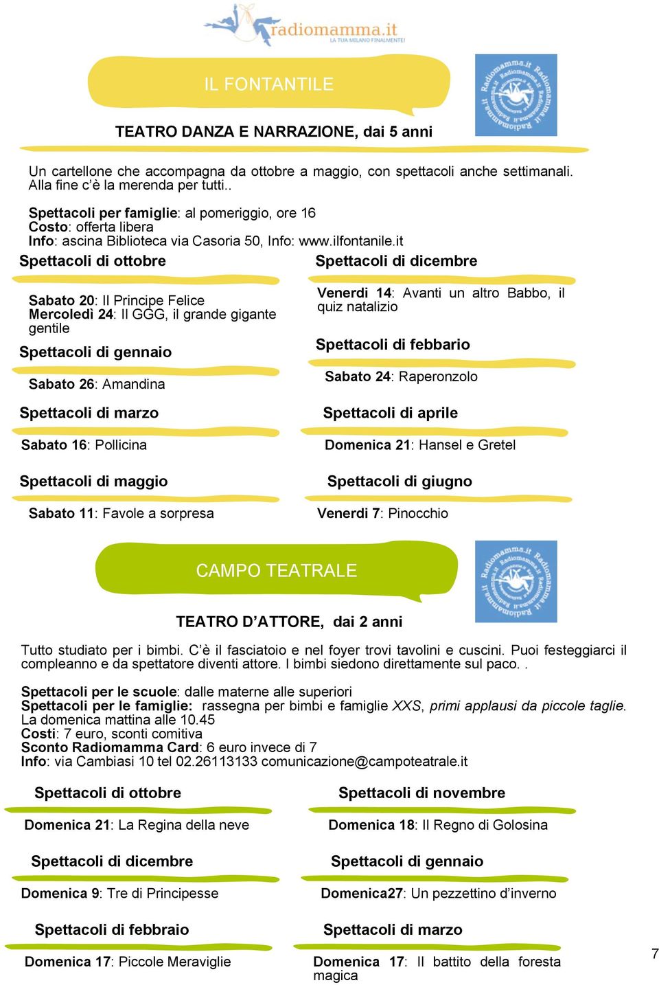 it Sabato 20: Il Principe Felice Mercoledì 24: Il GGG, il grande gigante gentile Sabato 26: Amandina Sabato 16: Pollicina Spettacoli di maggio Sabato 11: Favole a sorpresa Venerdi 14: Avanti un altro