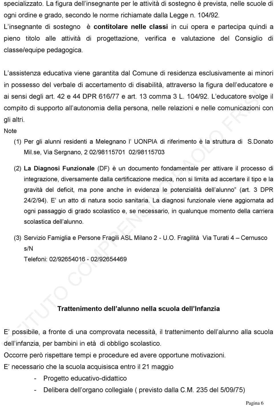 L assistenza educativa viene garantita dal Comune di residenza esclusivamente ai minori in possesso del verbale di accertamento di disabilità, attraverso la figura dell educatore e ai sensi degli art.