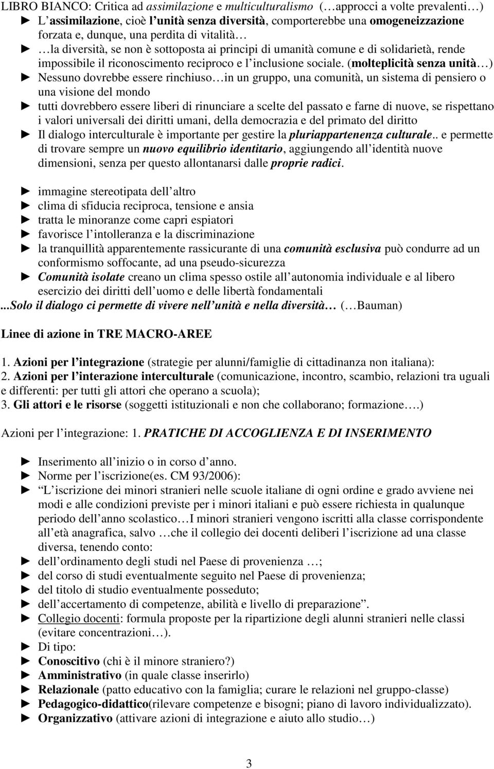 (molteplicità senza unità ) Nessuno dovrebbe essere rinchiuso in un gruppo, una comunità, un sistema di pensiero o una visione del mondo tutti dovrebbero essere liberi di rinunciare a scelte del