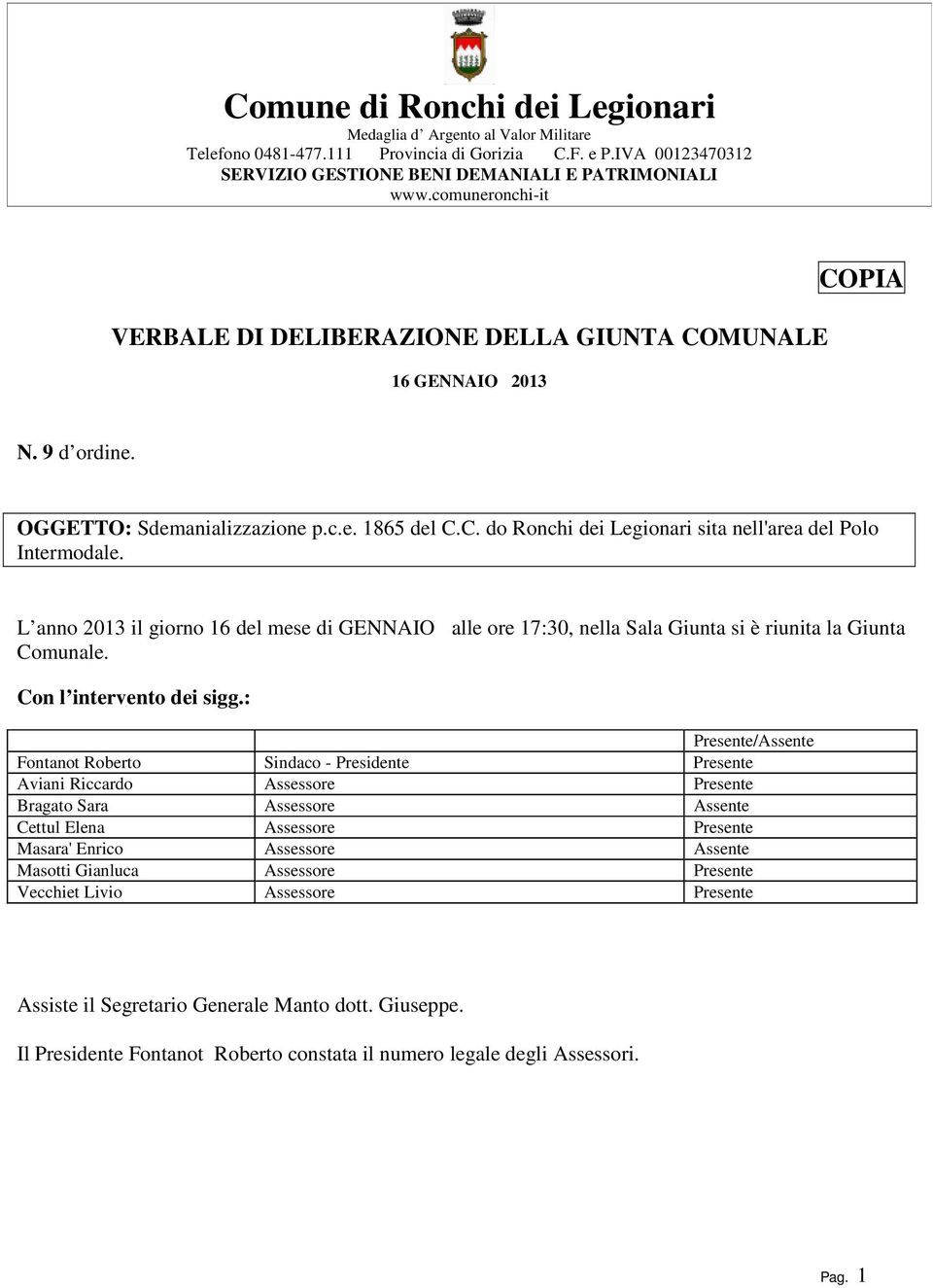 : Presente/Assente Fontanot Roberto Sindaco - Presidente Presente Aviani Riccardo Assessore Presente Bragato Sara Assessore Assente Cettul Elena Assessore Presente Masara' Enrico