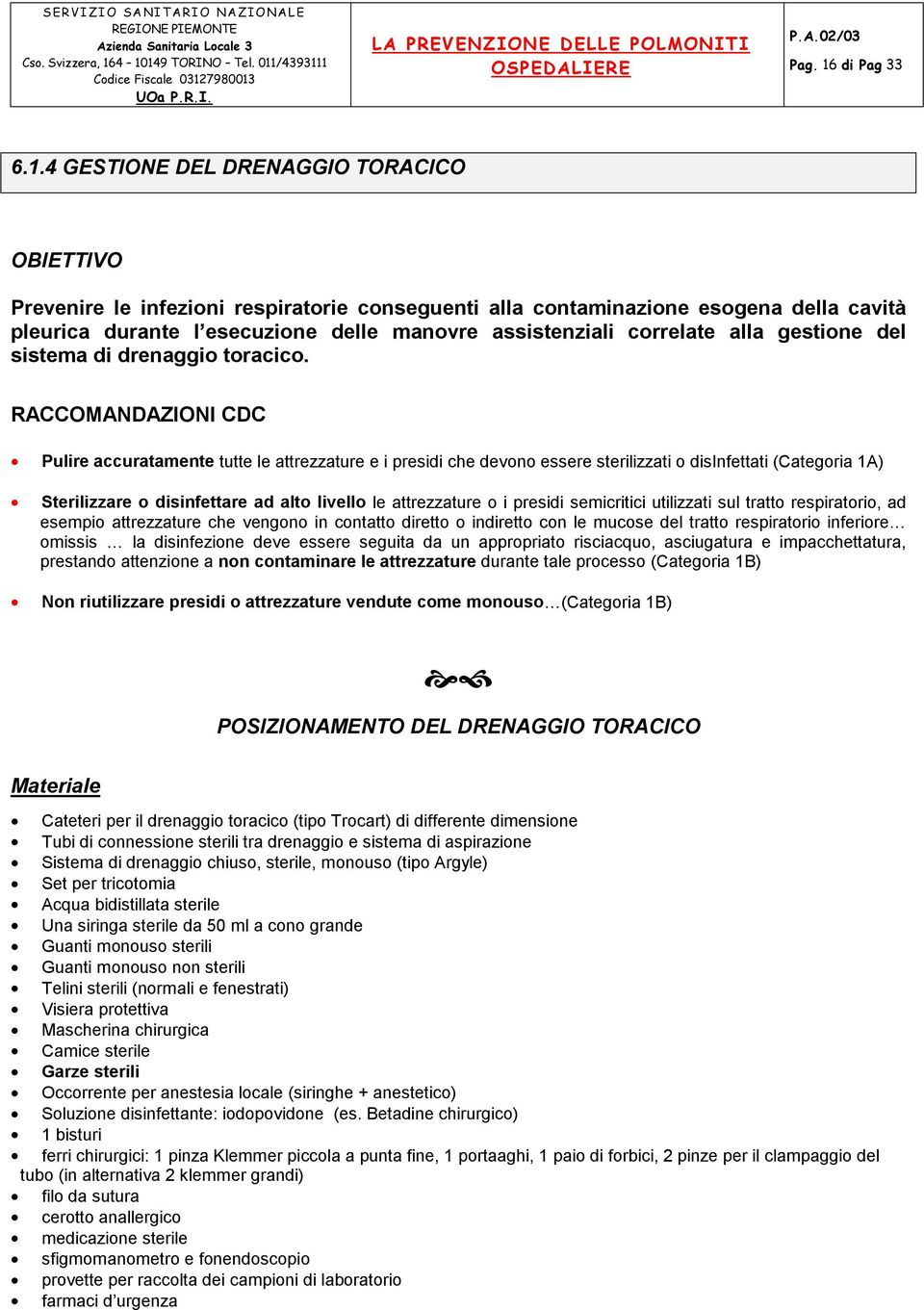 4 GESTIONE DEL DRENAGGIO TORACICO OBIETTIVO Prevenire le infezioni respiratorie conseguenti alla contaminazione esogena della cavità pleurica durante l esecuzione delle manovre assistenziali