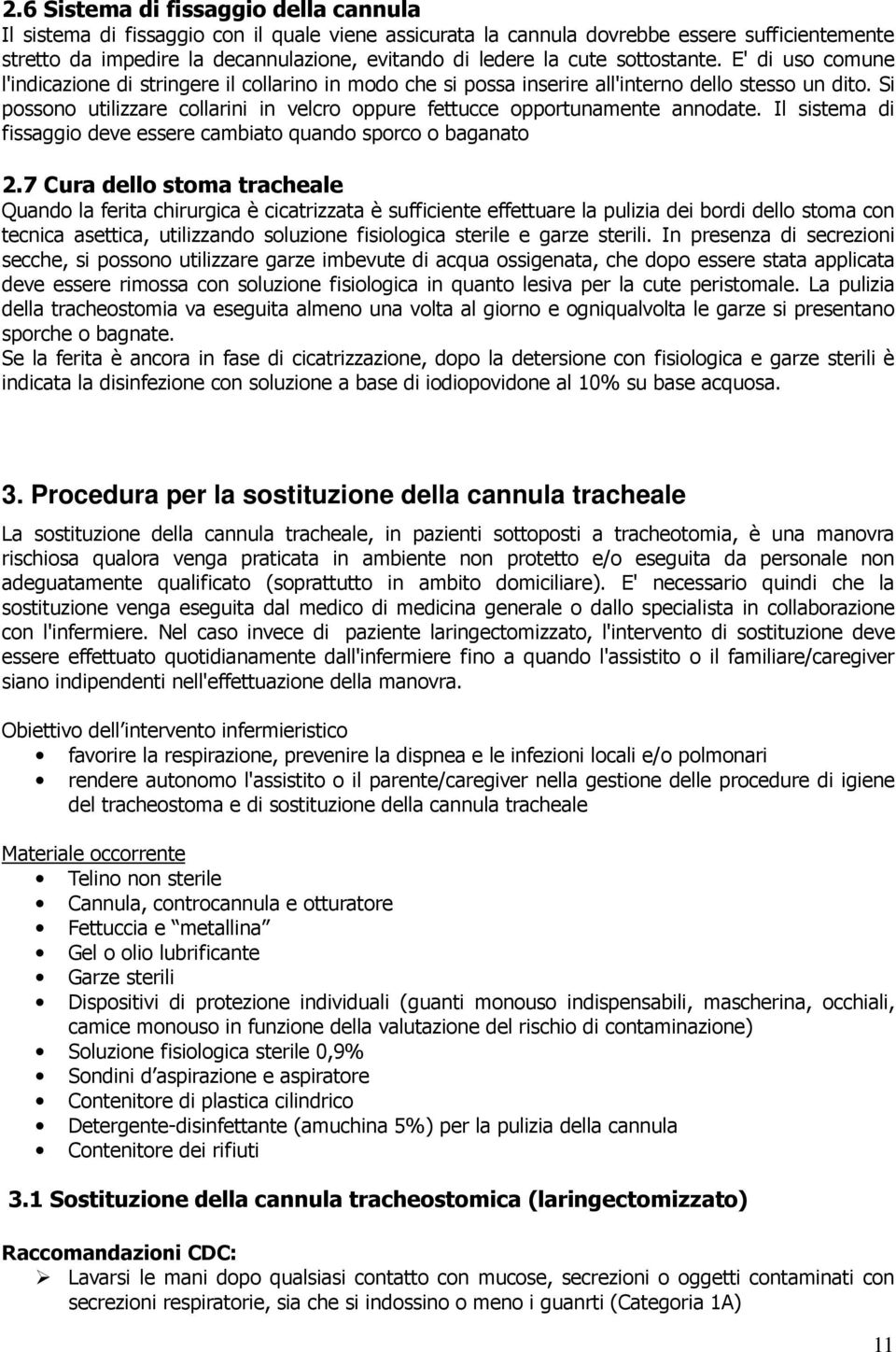 Si possono utilizzare collarini in velcro oppure fettucce opportunamente annodate. Il sistema di fissaggio deve essere cambiato quando sporco o baganato 2.