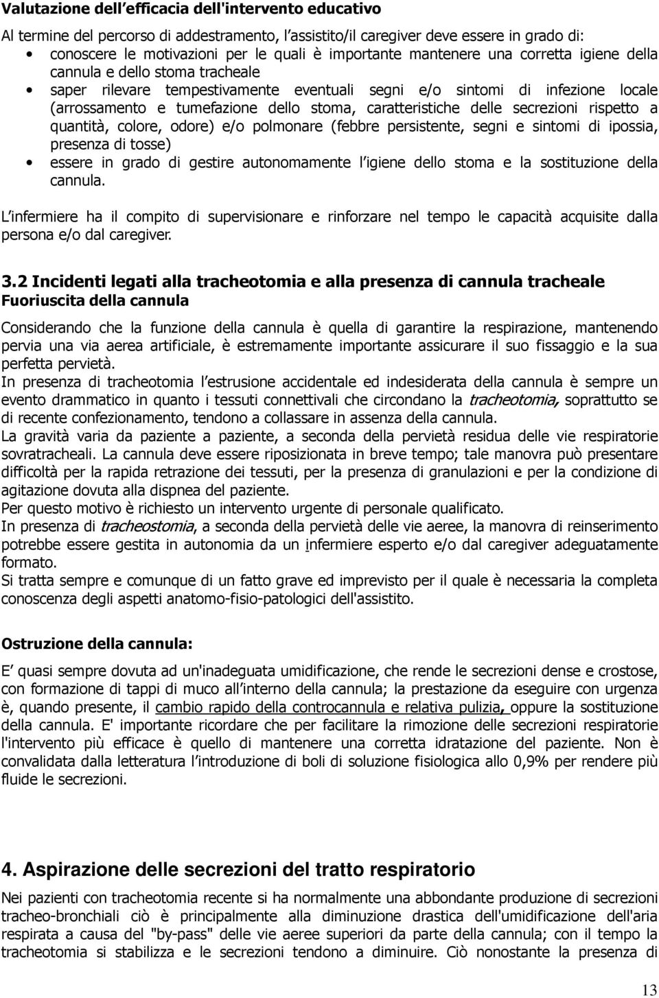 caratteristiche delle secrezioni rispetto a quantità, colore, odore) e/o polmonare (febbre persistente, segni e sintomi di ipossia, presenza di tosse) essere in grado di gestire autonomamente l