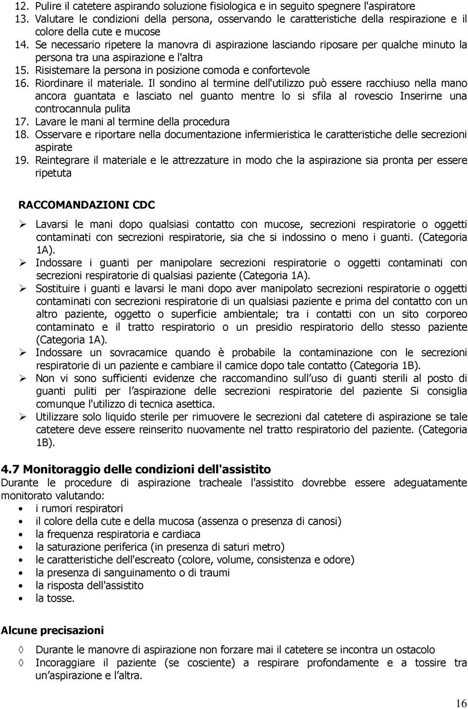 Se necessario ripetere la manovra di aspirazione lasciando riposare per qualche minuto la persona tra una aspirazione e l'altra 15. Risistemare la persona in posizione comoda e confortevole 16.