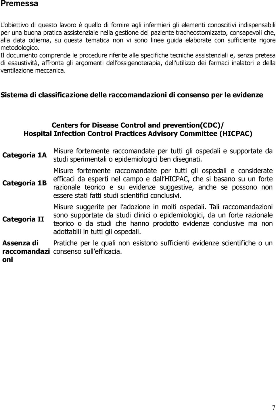 Il documento comprende le procedure riferite alle specifiche tecniche assistenziali e, senza pretesa di esaustività, affronta gli argomenti dell ossigenoterapia, dell utilizzo dei farmaci inalatori e