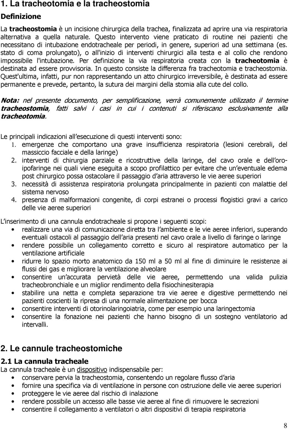 stato di coma prolungato), o all'inizio di interventi chirurgici alla testa e al collo che rendono impossibile l'intubazione.