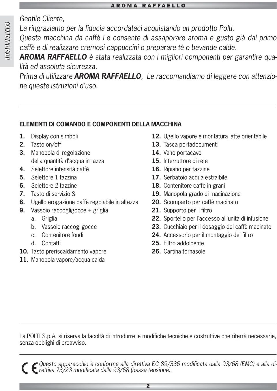 AROMA è stata realizzata con i migliori componenti per garantire qualità ed assoluta sicurezza. Prima di utilizzare AROMA, Le raccomandiamo di leggere con attenzione queste istruzioni d'uso.