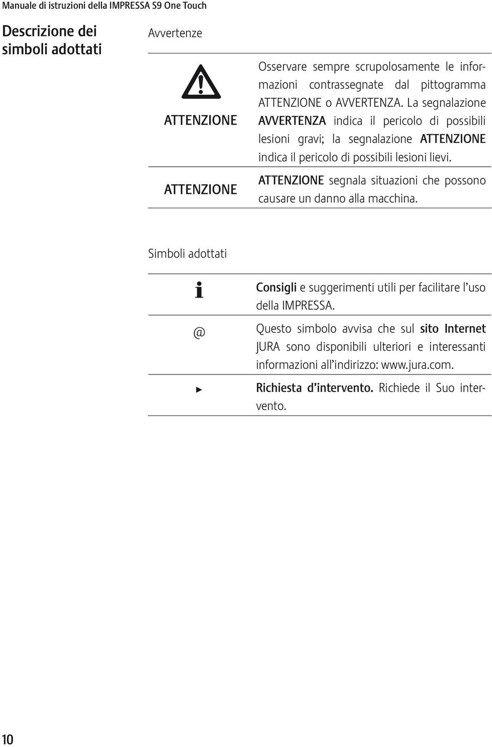 La segnalazione AVVRTNA indica il pericolo di possibili lesioni gravi; la segnalazione ATTNION indica il pericolo di possibili lesioni lievi.