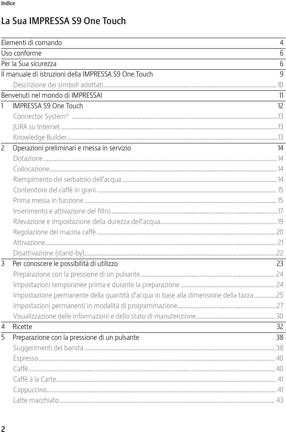 .. 14 Collocazione... 14 Riempimento del serbatoio dell acqua... 14 Contenitore del caffè in grani... 15 Prima messa in funzione... 15 Inserimento e attivazione del filtro.