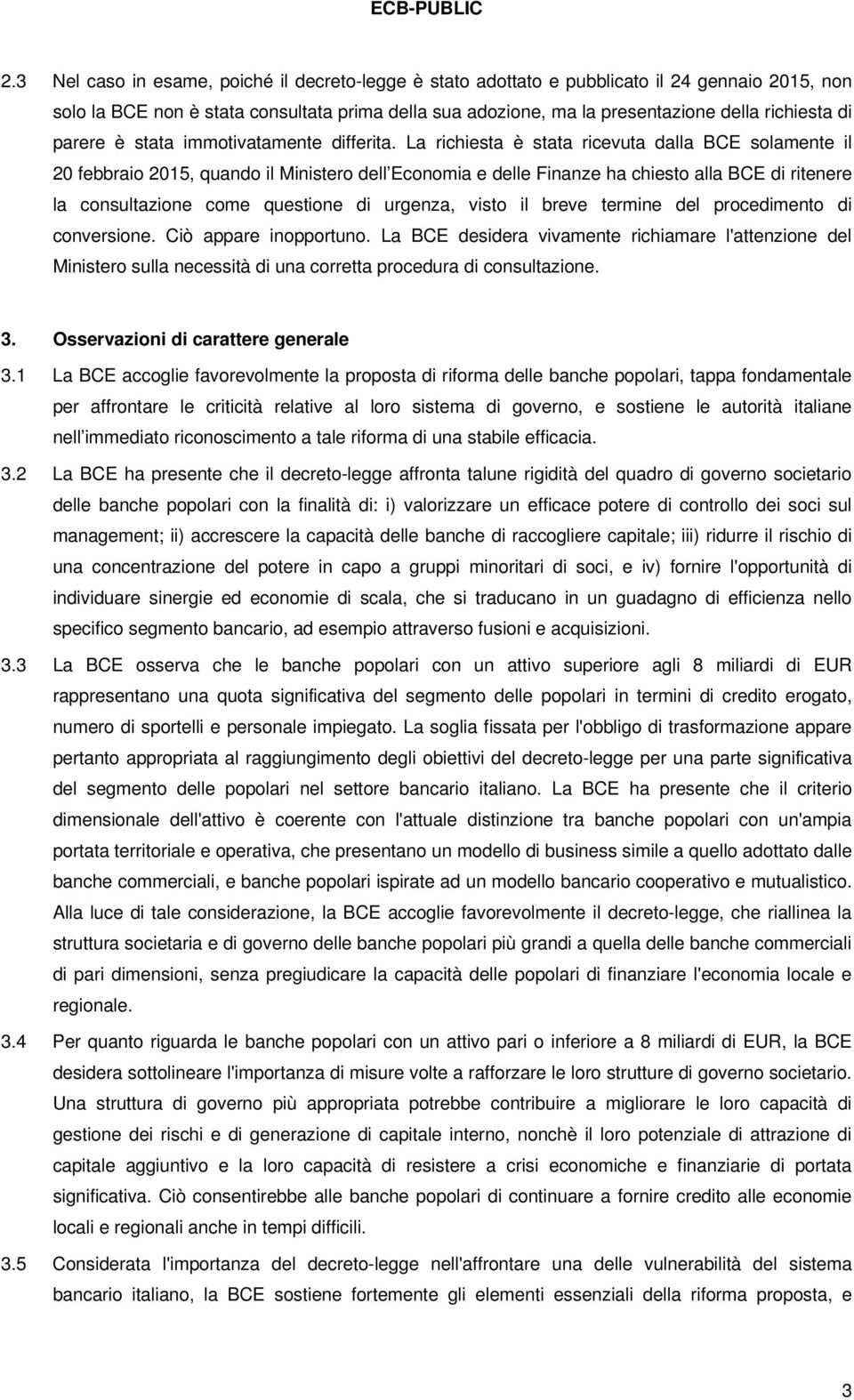 La richiesta è stata ricevuta dalla BCE solamente il 20 febbraio 2015, quando il Ministero dell Economia e delle Finanze ha chiesto alla BCE di ritenere la consultazione come questione di urgenza,