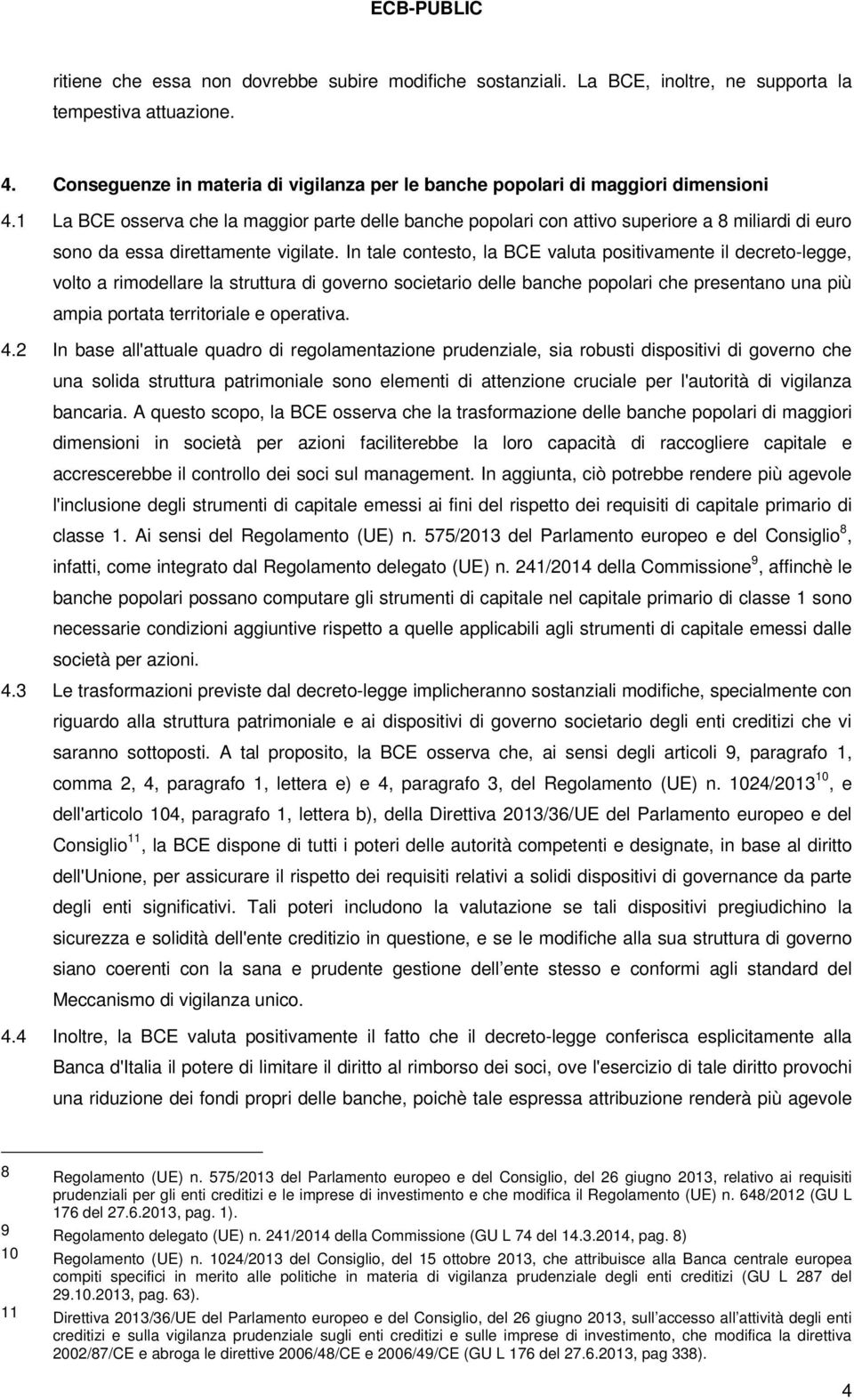 1 La BCE osserva che la maggior parte delle banche popolari con attivo superiore a 8 miliardi di euro sono da essa direttamente vigilate.