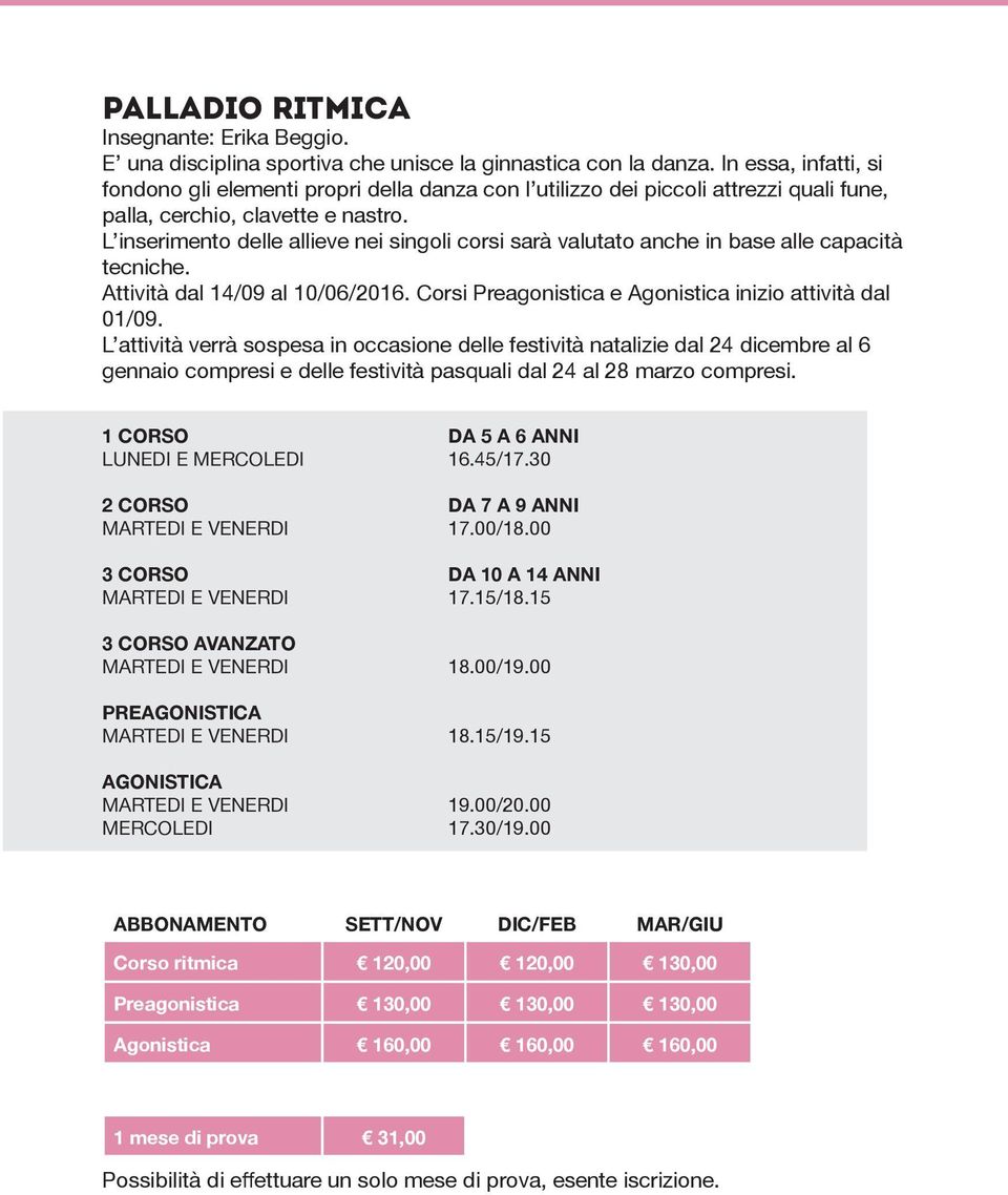 L inserimento delle allieve nei singoli corsi sarà valutato anche in base alle capacità tecniche. Attività dal 14/09 al 10/06/2016. Corsi Preagonistica e Agonistica inizio attività dal 01/09.