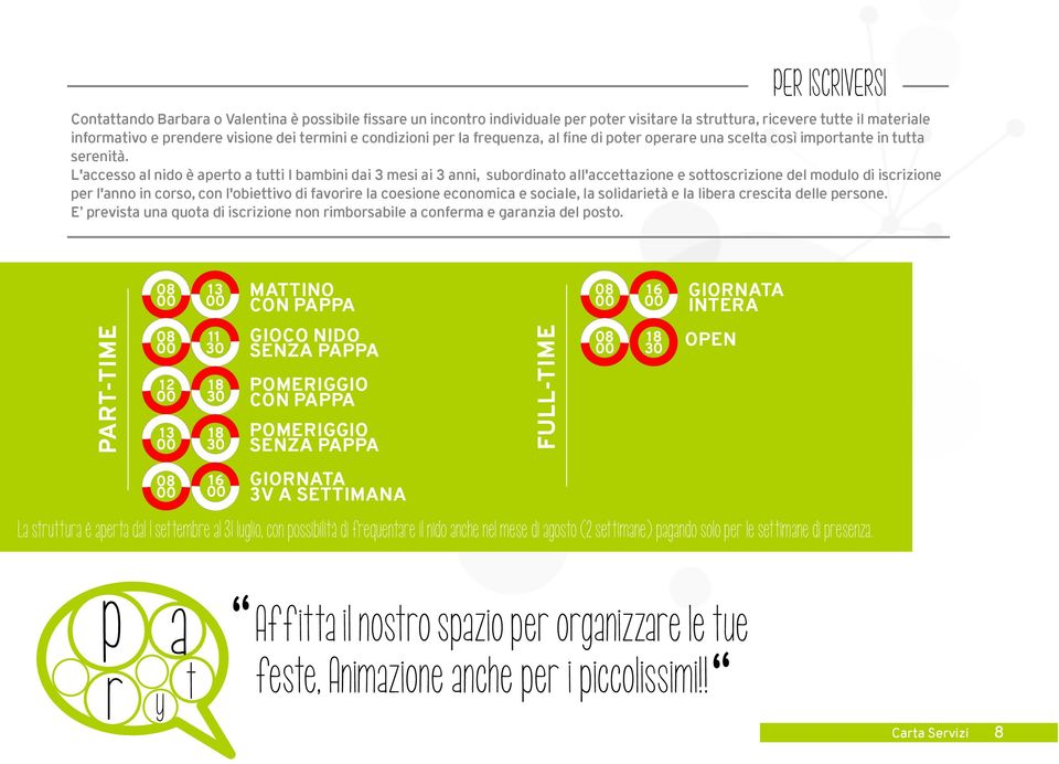 L'accesso al nido è aperto a tutti I bambini dai 3 mesi ai 3 anni, subordinato all'accettazione e sottoscrizione del modulo di iscrizione per l'anno in corso, con l'obiettivo di favorire la coesione