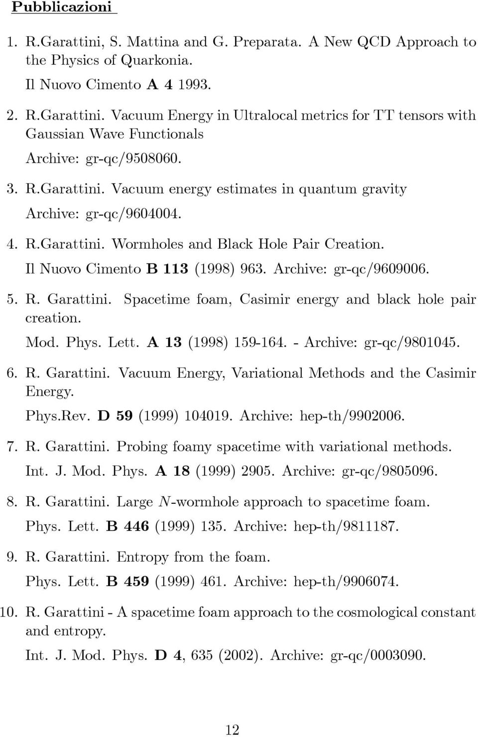 R. Garattini. Spacetime foam, Casimir energy and black hole pair creation. Mod. Phys. Lett. A13(1998) 159-164. - Archive: gr-qc/9801045. 6. R. Garattini. Vacuum Energy, Variational Methods and the Casimir Energy.