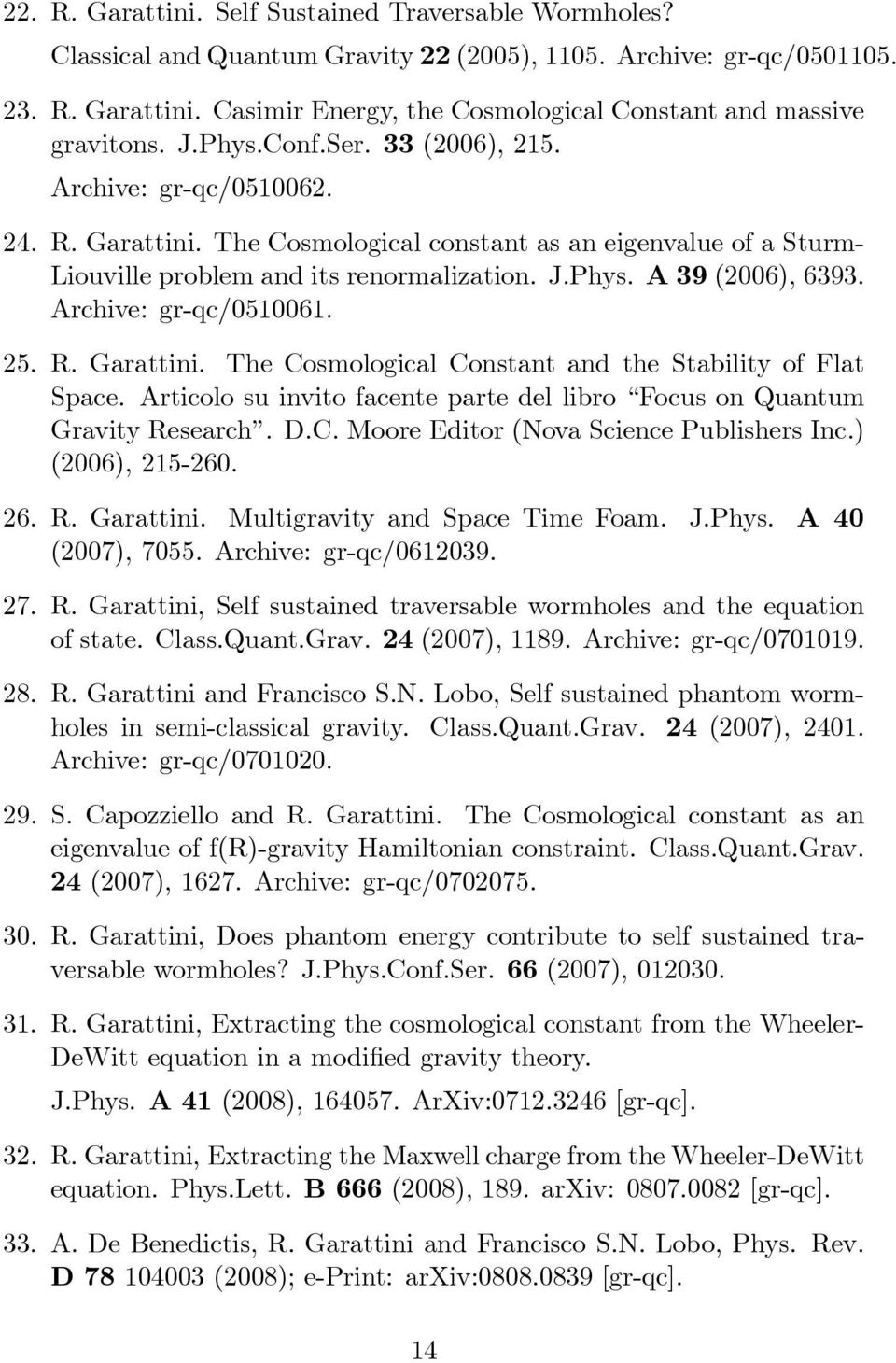 Archive: gr-qc/0510061. 25. R. Garattini. The Cosmological Constant and the Stability of Flat Space. Articolo su invito facente parte del libro Focus on Quantum Gravity Research. D.C. Moore Editor (Nova Science Publishers Inc.