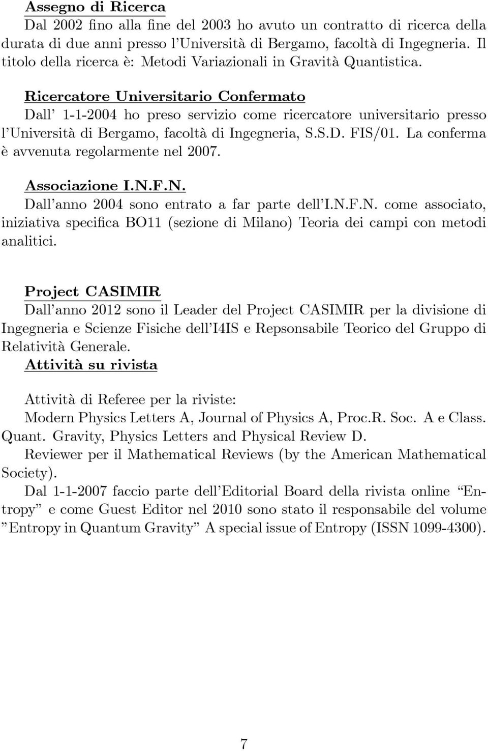 Ricercatore Universitario Confermato Dall 1-1-2004 ho preso servizio come ricercatore universitario presso l Università di Bergamo, facoltà di Ingegneria, S.S.D. FIS/01.