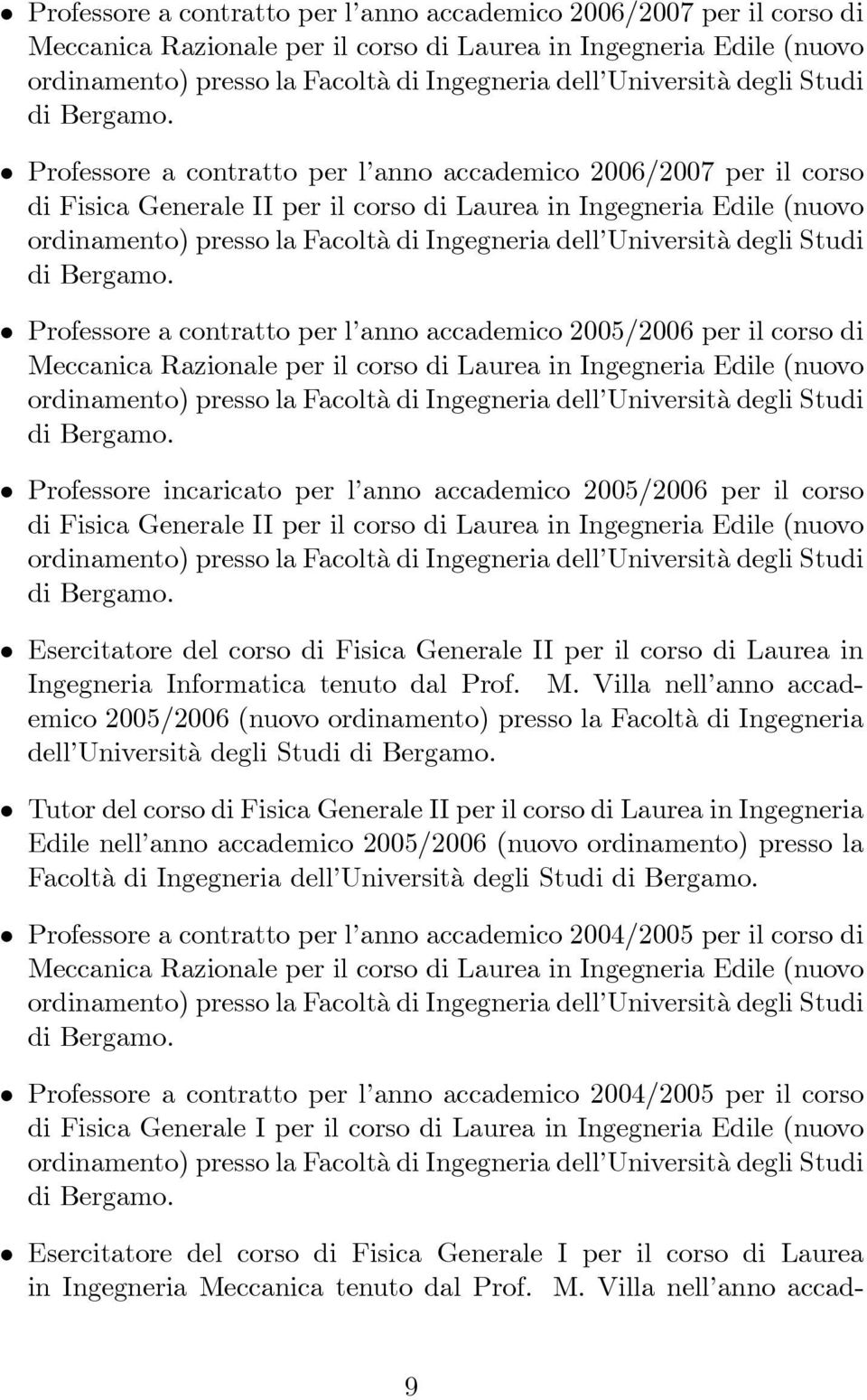 Professore a contratto per l anno accademico 2006/2007 per il corso di Fisica Generale II per il corso di Laurea in Ingegneria Edile (nuovo ordinamento) presso la Facoltà di Ingegneria dell 