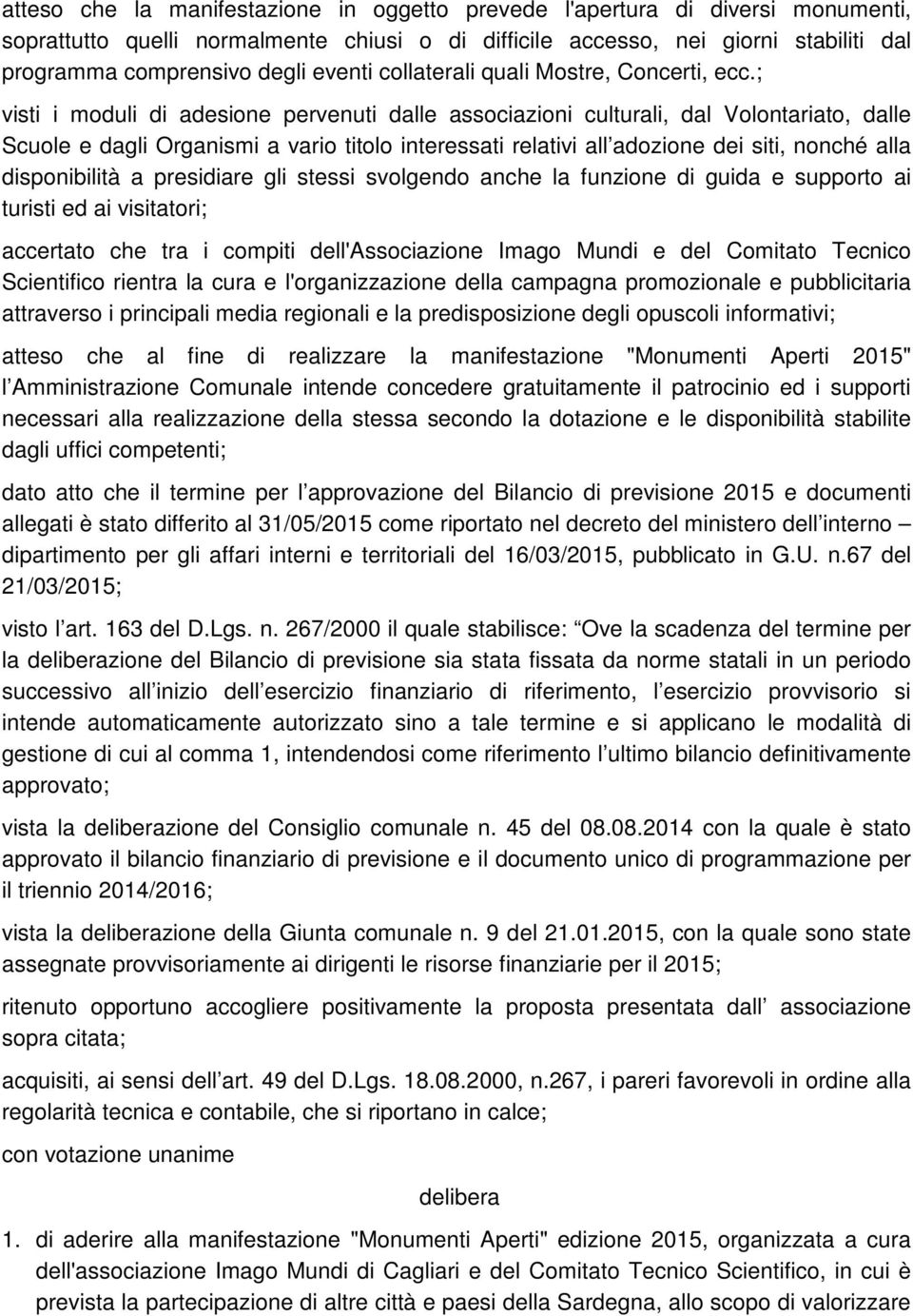 ; visti i moduli di adesione pervenuti dalle associazioni culturali, dal Volontariato, dalle Scuole e dagli Organismi a vario titolo interessati relativi all adozione dei siti, nonché alla