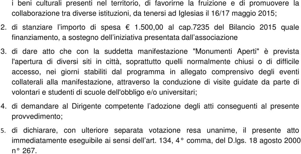 di dare atto che con la suddetta manifestazione "Monumenti Aperti" è prevista l'apertura di diversi siti in città, soprattutto quelli normalmente chiusi o di difficile accesso, nei giorni stabiliti