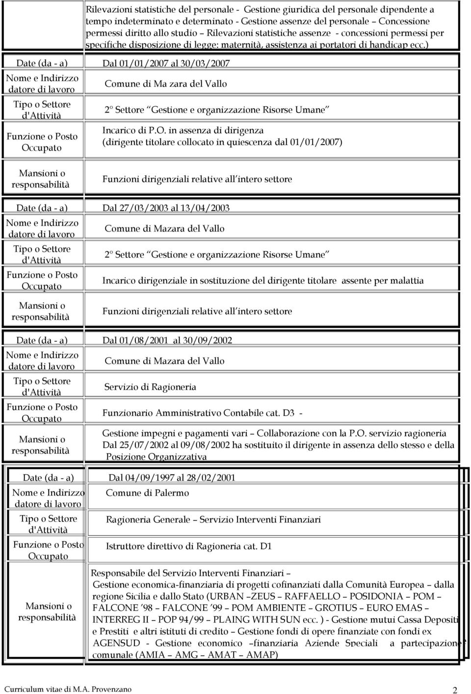 ) Date (da - a) Dal 01/01/2007 al 30/03/2007 Comune di Ma zara del Vallo 2 Settore Gestione e organizzazione Risorse Umane Incarico di P.O.