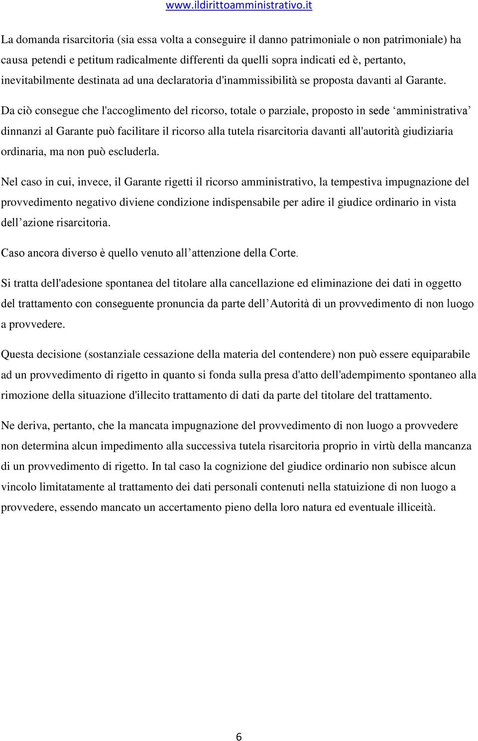 Da ciò consegue che l'accoglimento del ricorso, totale o parziale, proposto in sede amministrativa dinnanzi al Garante può facilitare il ricorso alla tutela risarcitoria davanti all'autorità