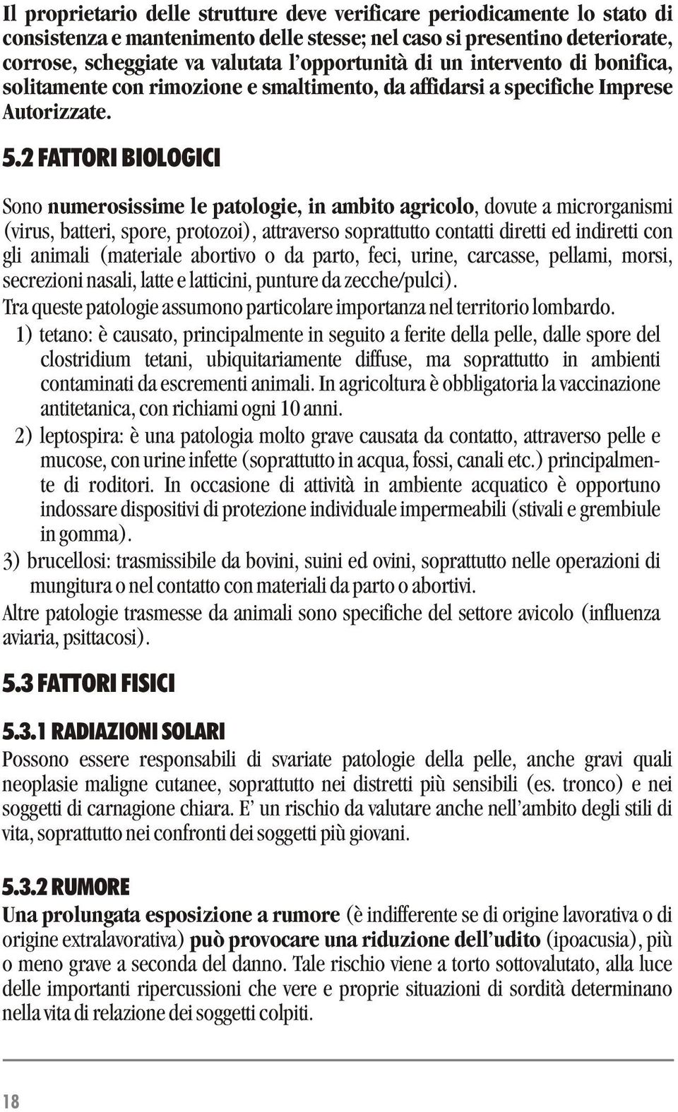 2 FATTORI BIOLOGICI Sono numerosissime le patologie, in ambito agricolo, dovute a microrganismi (virus, batteri, spore, protozoi), attraverso soprattutto contatti diretti ed indiretti con gli animali