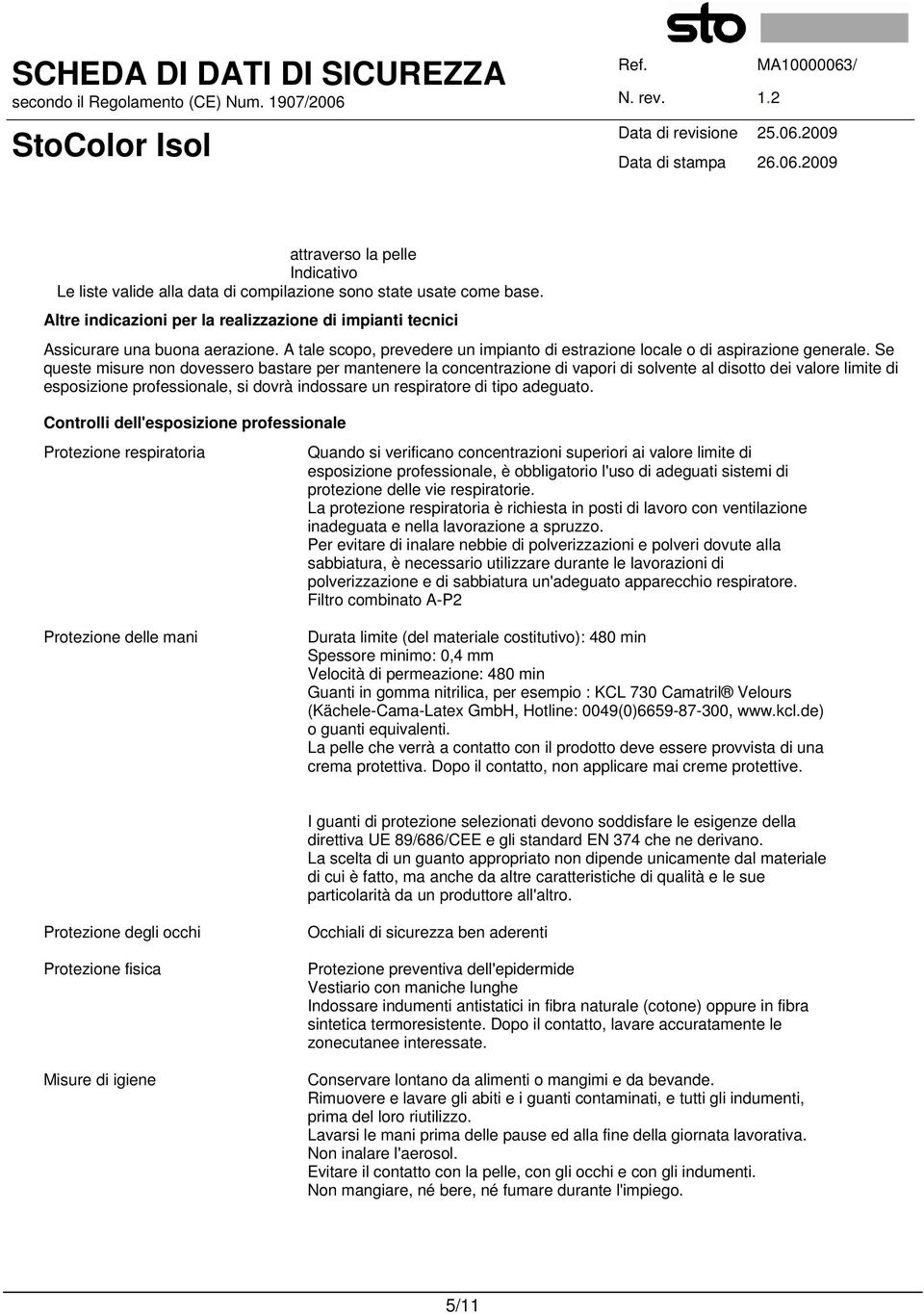 Se queste misure non dovessero bastare per mantenere la concentrazione di vapori di solvente al disotto dei valore limite di esposizione professionale, si dovrà indossare un respiratore di tipo