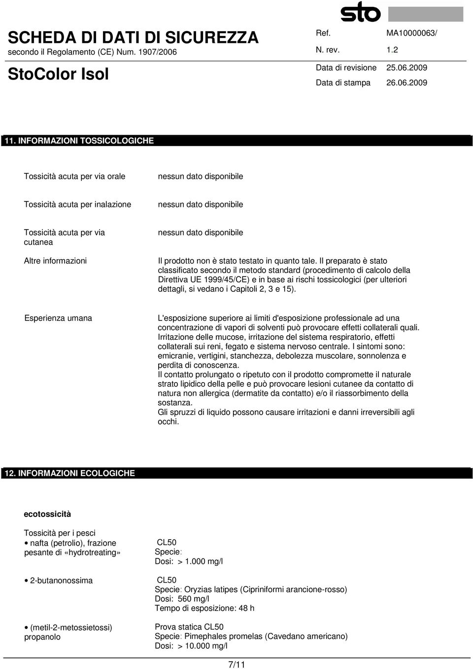 Il preparato è stato classificato secondo il metodo standard (procedimento di calcolo della Direttiva UE 1999/45/CE) e in base ai rischi tossicologici (per ulteriori dettagli, si vedano i Capitoli 2,